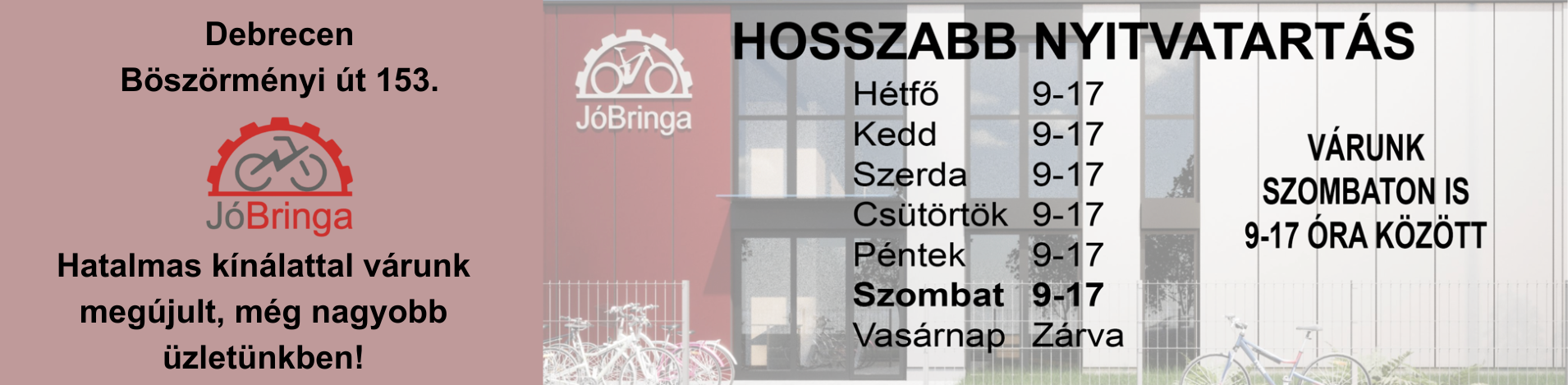 A Jóbringa üzlete már SZOMBATON is 9:00-17:00 között várjuk a vásárlóit Debrecenben! Jó bringák jó áron - ez a JóBringa!